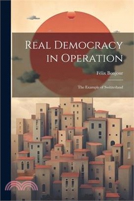 Real Democracy in Operation; the Example of Switzerland