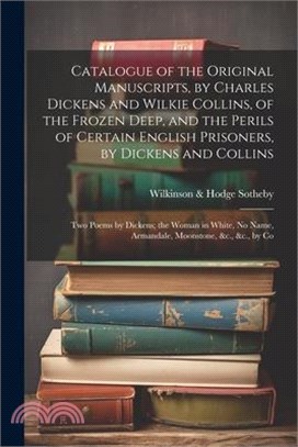 Catalogue of the Original Manuscripts, by Charles Dickens and Wilkie Collins, of the Frozen Deep, and the Perils of Certain English Prisoners, by Dick