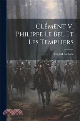 Clément V, Philippe Le Bel Et Les Templiers