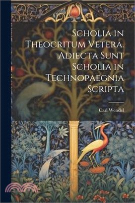 Scholia in Theocritum Vetera. Adiecta Sunt Scholia in Technopaegnia Scripta