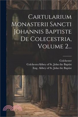 Cartularium Monasterii Sancti Johannis Baptiste De Colecestria, Volume 2...