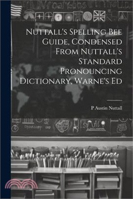 Nuttall's Spelling Bee Guide, Condensed From Nuttall's Standard Pronouncing Dictionary, Warne's Ed