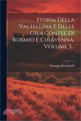 Storia Della Valtellina E Delle Gila Contee Di Bormio E Chiavenna, Volume 3...