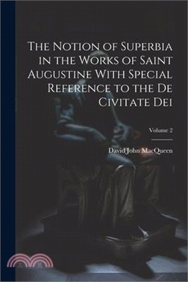 The Notion of Superbia in the Works of Saint Augustine With Special Reference to the De Civitate Dei; Volume 2