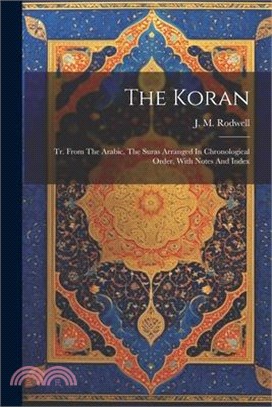 The Koran: Tr. From The Arabic, The Suras Arranged In Chronological Order, With Notes And Index