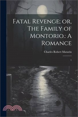 Fatal Revenge; or, The Family of Montorio.: A Romance: 1