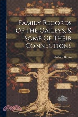 Family Records Of The Gaileys, & Some Of Their Connections