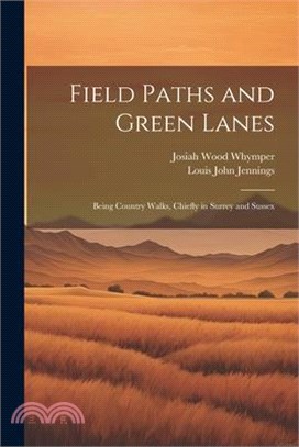 Field Paths and Green Lanes: Being Country Walks, Chiefly in Surrey and Sussex