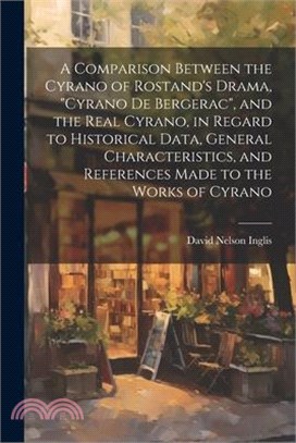 A Comparison Between the Cyrano of Rostand's Drama, "Cyrano De Bergerac", and the Real Cyrano, in Regard to Historical Data, General Characteristics,