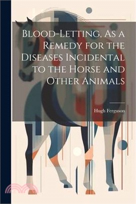 Blood-Letting, As a Remedy for the Diseases Incidental to the Horse and Other Animals
