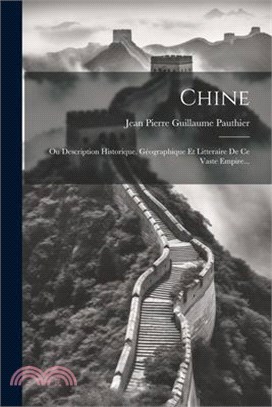 Chine: Ou Description Historique, Géographique Et Litteraire De Ce Vaste Empire...
