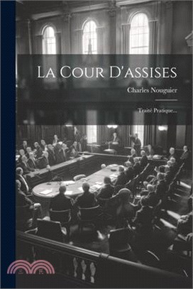 La Cour D'assises: Traité Pratique...