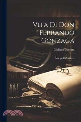 Vita Di Don Ferrando Gonzaga: Principe Di Molfetta