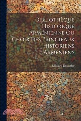 Bibliothèque Historique Arménienne Ou Choix Des Principaux Historiens Arméniens