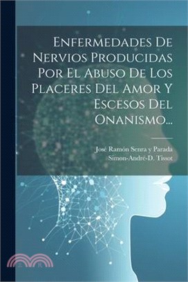 Enfermedades De Nervios Producidas Por El Abuso De Los Placeres Del Amor Y Escesos Del Onanismo...