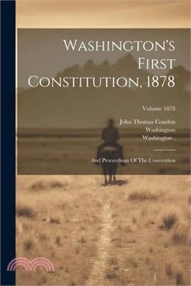 Washington's First Constitution, 1878: And Proceedings Of The Convention; Volume 1878