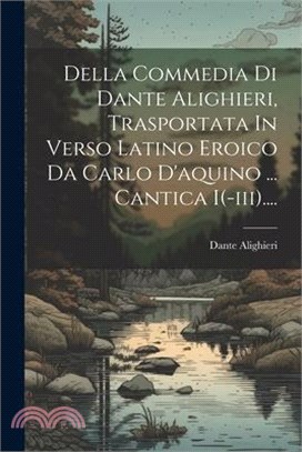 Della Commedia Di Dante Alighieri, Trasportata In Verso Latino Eroico Da Carlo D'aquino ... Cantica I(-iii)....