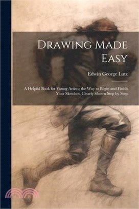 Drawing Made Easy: A Helpful Book for Young Artists; the Way to Begin and Finish Your Sketches, Clearly Shown Step by Step