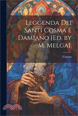 Leggenda Dei Santi Cosma E Damiano [Ed. by M. Melga].