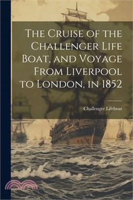 The Cruise of the Challenger Life Boat, and Voyage From Liverpool to London, in 1852