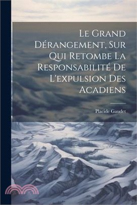 Le grand dérangement, sur qui retombe la responsabilité de l'expulsion des Acadiens