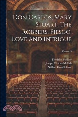 Don Carlos, Mary Stuart, The Robbers, Fiesco, Love and Intrigue; Volume 3