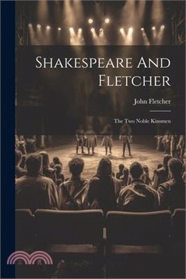 Shakespeare And Fletcher: The Two Noble Kinsmen