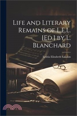 Life and Literary Remains of L.E.L. [Ed.] by L. Blanchard