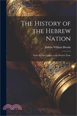The History of the Hebrew Nation: From Its First Origin to the Present Time