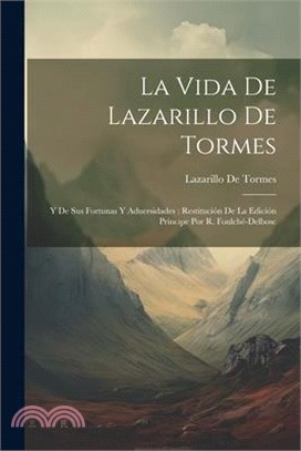 La Vida De Lazarillo De Tormes: Y De Sus Fortunas Y Aduersidades: Restitución De La Edición Príncipe Por R. Foulché-Delbosc