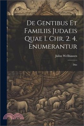 De Gentibus Et Familiis Judaeis Quae I. Chr. 2. 4. Enumerantur: Diss