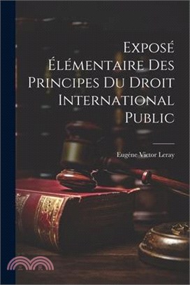 Exposé Élémentaire des Principes du Droit International Public