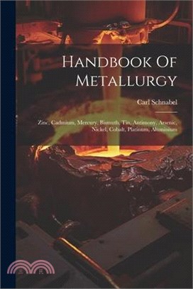 Handbook Of Metallurgy: Zinc, Cadmium, Mercury, Bismuth, Tin, Antimony, Arsenic, Nickel, Cobalt, Platinum, Aluminium