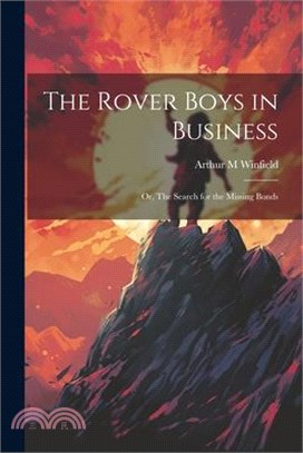 The Rover Boys in Business: Or, The Search for the Missing Bonds