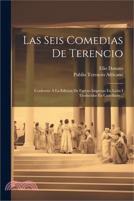 Las Seis Comedias De Terencio: Conforme A La Edicion De Faerno Impresas En Latin I Traducidas En Castellano...