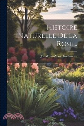 Histoire Naturelle De La Rose...