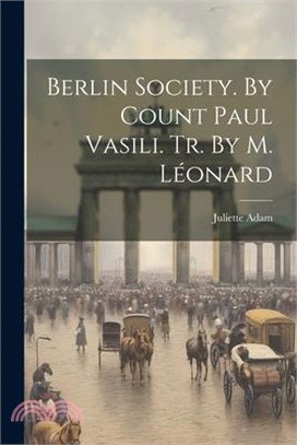 Berlin Society. By Count Paul Vasili. Tr. By M. Léonard