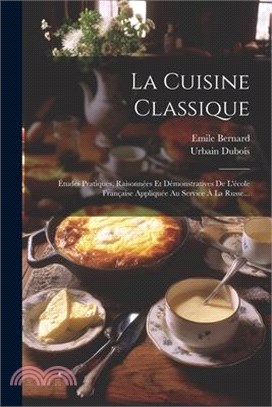 La Cuisine Classique: Études Pratiques, Raisonnées Et Démonstratives De L'école Française Appliquée Au Service À La Russe...