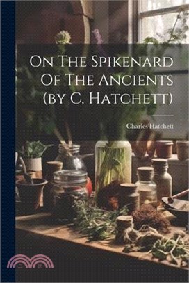 On The Spikenard Of The Ancients (by C. Hatchett)