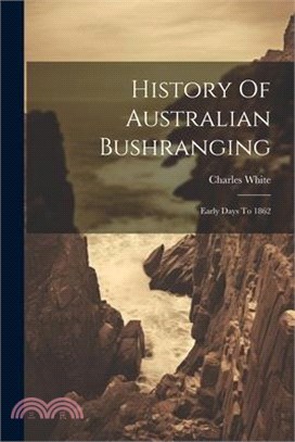 History Of Australian Bushranging: Early Days To 1862