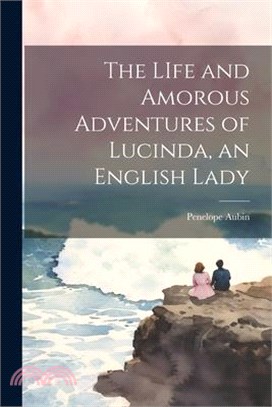 The LIfe and Amorous Adventures of Lucinda, an English Lady