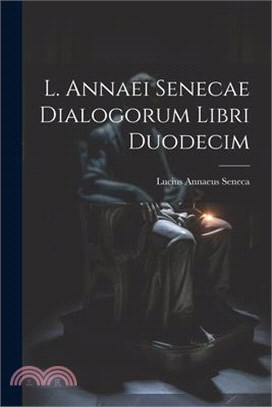 L. Annaei Senecae Dialogorum Libri Duodecim