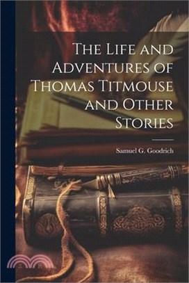 The Life and Adventures of Thomas Titmouse and Other Stories