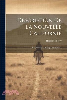 Description De La Nouvelle Californie: Géographique, Politique Et Morale...
