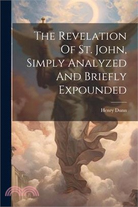 The Revelation Of St. John, Simply Analyzed And Briefly Expounded