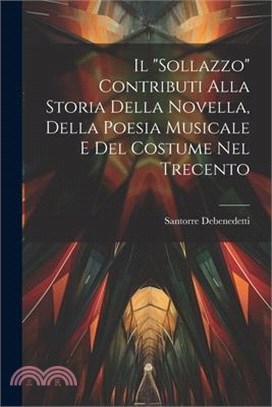 Il "Sollazzo" contributi alla storia della novella, della poesia musicale e del costume nel trecento