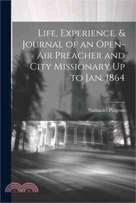 Life, Experience, & Journal of an Open-Air Preacher and City Missionary Up to Jan. 1864