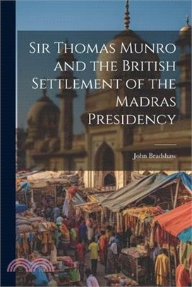 Sir Thomas Munro and the British Settlement of the Madras Presidency
