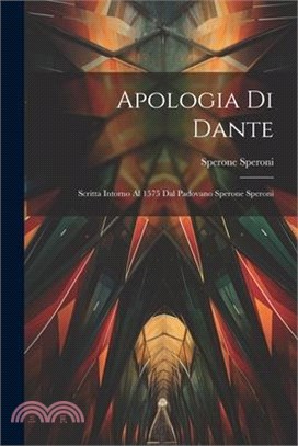 Apologia Di Dante: Scritta Intorno Al 1575 Dal Padovano Sperone Speroni