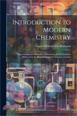 Introduction to Modern Chemistry: Experimental and Theoretic; Embodying Twelve Lectures Delivered in the Royal College of Chemistry, London
